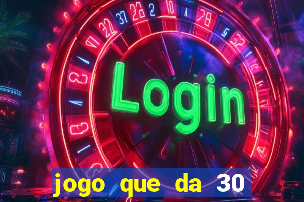 jogo que da 30 reais de bonus